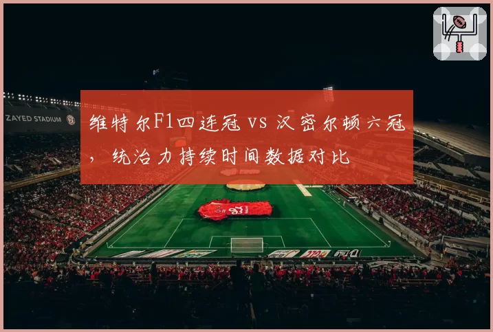 维特尔F1四连冠 vs 汉密尔顿六冠，统治力持续时间数据对比