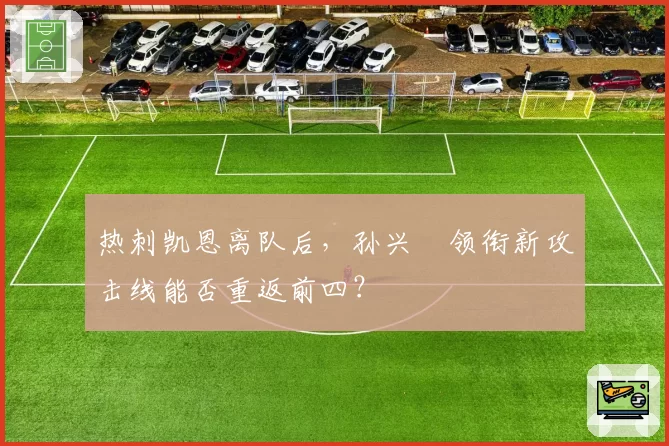 热刺凯恩离队后,孙兴慜领衔新攻击线能否重返前四?